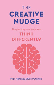 The Creative Nudge (Simple Steps to Help You Think Differently) by Mick Mahoney, Kevin Chesters, 9781786279002