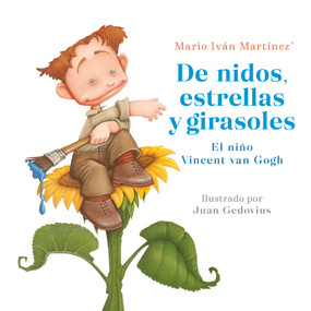 De nidos, estrellas y girasoles. El niño Vincent Van Gogh / Nests, Stars and Sunflowers. Vincent Van Gogh As a Child (Spanish Edition) by Mario Ivan Martinez, 9786073196901