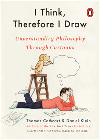 I Think, Therefore I Draw (Understanding Philosophy Through Cartoons) by Thomas Cathcart, Daniel Klein, 9780143133032