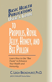 User's Guide to Propolis, Royal Jelly, Honey, and Bee Pollen (Learn How to Use "Bee Foods" to Enhance Your Health and Immunity.) - 9781681628707 by C. Leigh Broadhurst, Ph.D., Jack Challem, 9781681628707