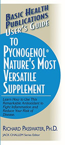 User's Guide to Pycnogenol (Learn How to Use This Remarkable Antioxidant to Fight Inflammation and Reduce Your Risk of Disease) by Richard A. Passwater, 9781591201625