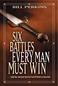 Six Battles Every Man Must Win (. . . and the Ancient Secrets You'll Need to Succeed) by Bill Perkins, 9781414338989