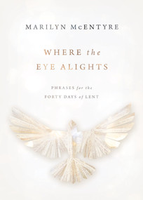 Where the Eye Alights (Phrases for the Forty Days of Lent) by Marilyn McEntyre, 9780802876980