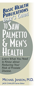 User's Guide to Saw Palmetto & Men's Health - 9781591200307 by Michael Janson, M.D., Jack Challem, 9781591200307