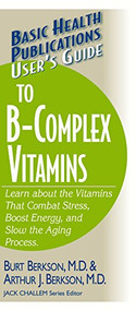 User's Guide to the B-Complex Vitamins (Learn about the Vitamins That Combat Stress, Boost Energy, and Slow the Aging Process.) - 9781591201748 by Burt Berkson, Arthur J. Berkson, 9781591201748