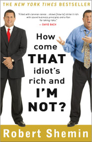 How Come That Idiot's Rich and I'm Not? by Robert Shemin, 9780307395085