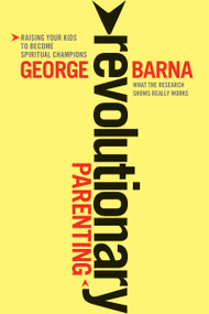 Revolutionary Parenting (What the Research Shows Really Works) by George Barna, 9781414339375