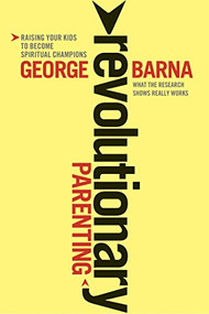 Revolutionary Parenting (What the Research Shows Really Works) by George Barna, 9781414339375