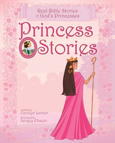 Princess Stories (Real Bible Stories of God's Princesses) by Carolyn Larsen, Sergey Eliseev, 9781414348117
