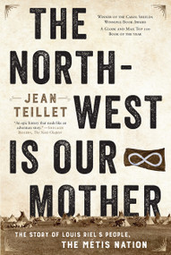 The North-West Is Our Mother (The Story of Louis Riel's People, the Métis Nation) - 9781443450133 by Jean Teillet