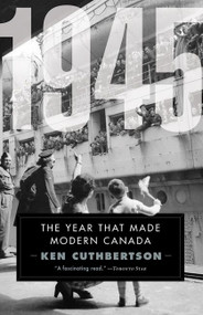 1945 (The Year That Made Modern Canada) - 9781443459358 by Ken Cuthbertson, 9781443459358