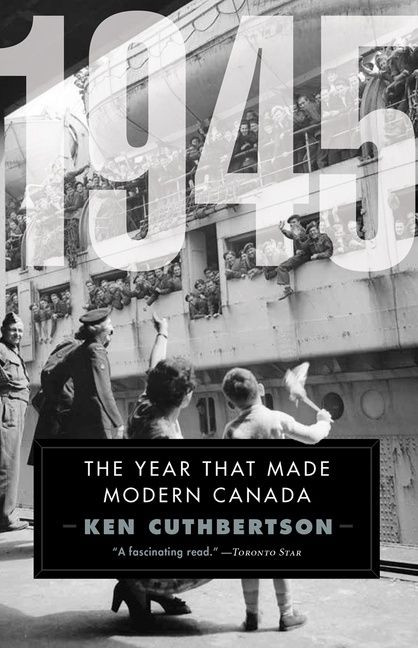 1945 (The Year That Made Modern Canada) - 9781443459358 by Ken Cuthbertson, 9781443459358