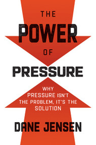 The Power of Pressure (Why Pressure Isn't the Problem, It's the Solution) by Dane Jensen, 9781443461559