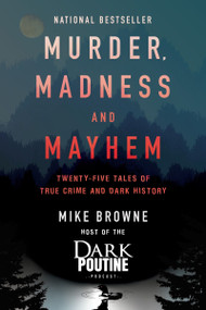 Murder, Madness and Mayhem (Twenty-Five Tales of True Crime and Dark History) by Mike Browne, 9781443461597