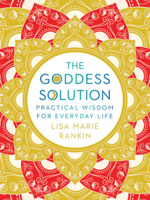 The Goddess Solution (Practical Wisdom for Everyday Life) by Lisa Marie Rankin, 9781443462013