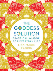 The Goddess Solution (Practical Wisdom for Everyday Life) by Lisa Marie Rankin, 9781443462013