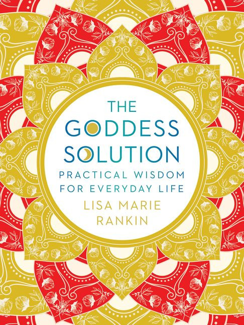 The Goddess Solution (Practical Wisdom for Everyday Life) by Lisa Marie Rankin, 9781443462013