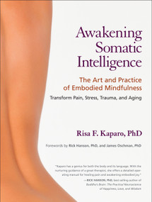 Awakening Somatic Intelligence (The Art and Practice of Embodied Mindfulness) by Risa F. Kaparo, Ph.D., Rick Hanson, PhD, James L. Oschman, PhD, 9781583944172
