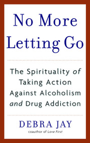 No More Letting Go (The Spirituality of Taking Action Against Alcoholism and Drug Addiction) by Debra Jay, 9780553383607