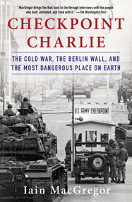 Checkpoint Charlie (The Cold War, The Berlin Wall, and the Most Dangerous Place On Earth) - 9781982100049 by Iain MacGregor, 9781982100049