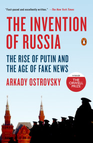 The Invention of Russia (The Rise of Putin and the Age of Fake News) by Arkady Ostrovsky, 9780399564178