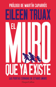 El muro que ya existe (We Built the Wall - Spanish Edition) (Las puertas cerradas de Estados Unidos (The Closed Doors of the United States)) by Eileen Truax, 9786075620114