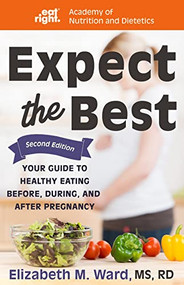 Expect the Best (Your Guide to Healthy Eating Before, During, and After Pregnancy, 2nd Edition) by Elizabeth M. Ward, Academy of Nutrition and Dietetics, 9781681626253