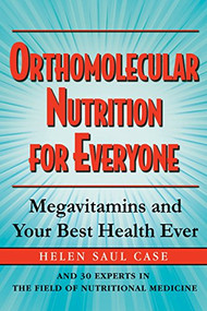 Orthomolecular Nutrition for Everyone (Megavitamins and Your Best Health Ever) by Helen Saul Case, 9781681626581