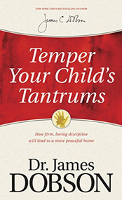 Temper Your Child's Tantrums (How Firm, Loving Discipline Will Lead to a More Peaceful Home) by James C. Dobson, 9781414359526