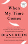When My Time Comes (Conversations About Whether Those Who Are Dying Should Have the Right to Determine When Life Should End) - 9780525563853 by Diane Rehm, 9780525563853
