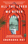 All the Lives We Never Lived (A Novel) by Anuradha Roy, 9781982100520
