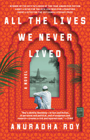 All the Lives We Never Lived (A Novel) by Anuradha Roy, 9781982100520