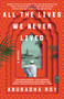 All the Lives We Never Lived (A Novel) by Anuradha Roy, 9781982100520