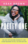 The Pretty One (On Life, Pop Culture, Disability, and Other Reasons to Fall in Love with Me) by Keah Brown, 9781982100544