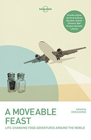 Lonely Planet A Moveable Feast - 9781786572097 by Lonely Planet, Anthony Bourdain, Matthew Fort, Stefan Gates, Don George, Mark Kurlansky, David Lebovitz, Matt Preston, Andrew Zimmern, 9781786572097