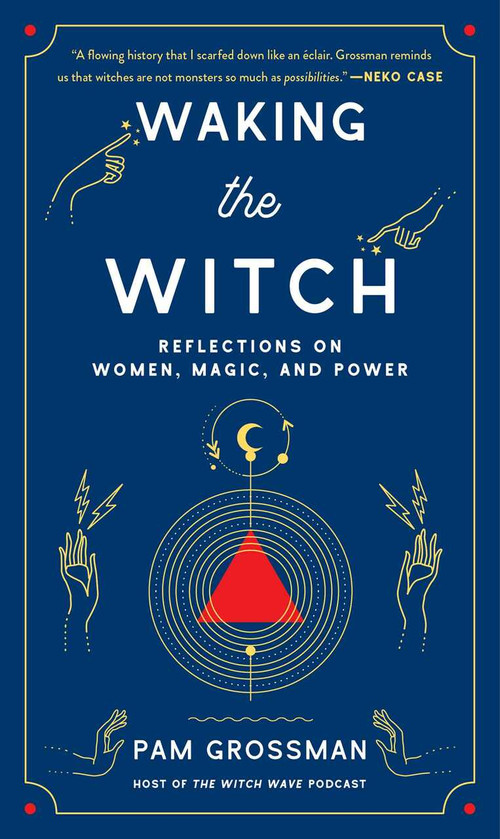 Waking the Witch (Reflections on Women, Magic, and Power) by Pam Grossman, 9781982100704