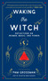 Waking the Witch (Reflections on Women, Magic, and Power) by Pam Grossman, 9781982100704