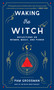 Waking the Witch (Reflections on Women, Magic, and Power) by Pam Grossman, 9781982100704
