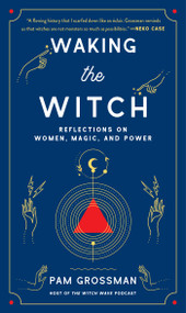 Waking the Witch (Reflections on Women, Magic, and Power) by Pam Grossman, 9781982100704