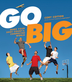 Go Big (Make Your Shot Count in the Connected World) by Cory Cotton, 9781414361376