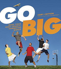 Go Big (Make Your Shot Count in the Connected World) by Cory Cotton, 9781414361376