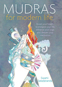 Mudras for Modern Life (Boost your health, re-energize your life, enhance your yoga and deepen your meditation) by Swami Saradananda, 9781780289984