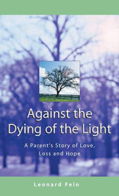 Against the Dying of the Light (A Parent's Story of Love, Loss and Hope) by Leonard Fein, 9781580231107