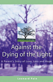 Against the Dying of the Light (A Parent's Story of Love, Loss and Hope) - 9781580231978 by Leonard Fein, 9781580231978