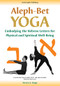 Aleph-Bet Yoga (Embodying the Hebrew Letters for Physical and Spiritual Well-Being) by Stephen A. Rapp, Tamar Frankiel, Judy Greenfeld, Hart Lazer, 9781681629728