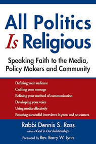 All Politics Is Religious (Speaking Faith to the Media, Policy Makers and Community) - 9781594733741 by Rabbi Dennis S. Ross, Rev. Barry W. Lynn, 9781594733741