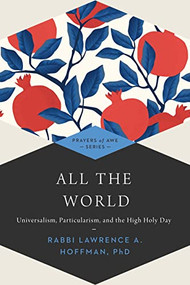All the World (Universalism, Particularism and the High Holy Days) by Rabbi Lawrence A. Hoffman, PhD, 9781681629742