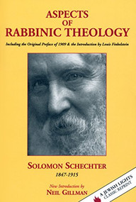 Aspects of Rabbinic Theology (Including the Original Preface of 1909 & the Introduction by Louis Finkelstein) by Solomon Schechter, Rabbi Neil Gillman, 9781681629803