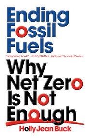 Ending Fossil Fuels (Why Net Zero is Not Enough) by Holly Jean Buck, 9781839762345