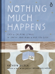 Nothing Much Happens (Cozy and Calming Stories to Soothe Your Mind and Help You Sleep) by Kathryn Nicolai, Léa Le Pivert, 9780143135913